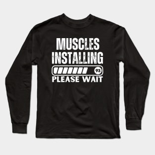 Muscles Installing - Hilarious Fitness Saying - Funny Gym Jokes Gift Long Sleeve T-Shirt